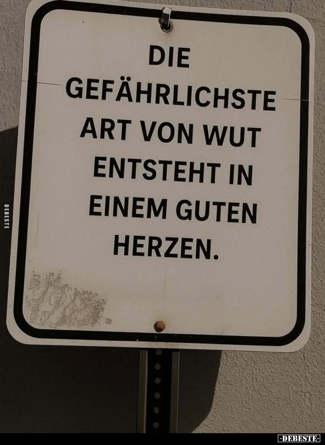 Die gefährlichste Art von Wut entsteht in einem guten Herzen.