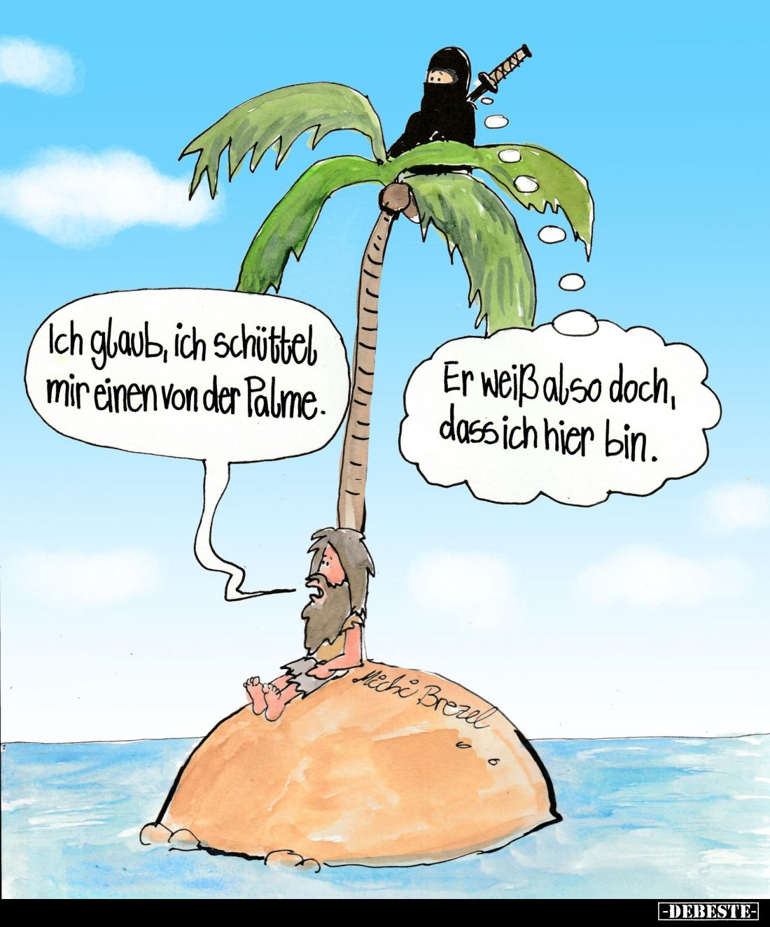 Ich glaub, ich schüttel mir einen von der Palme.
Er weiß also doch, dass ich hier bin.