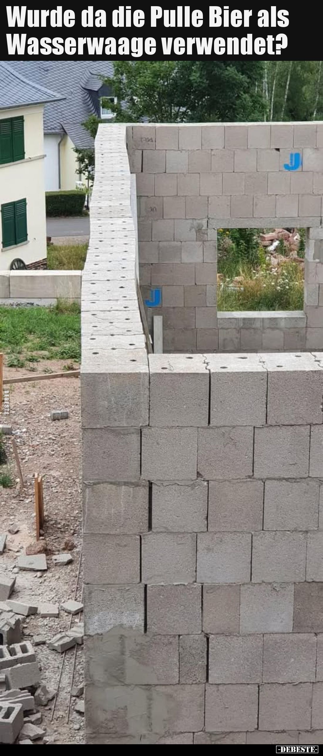 Wurde da die Pulle Bier als
Wasserwaage verwendet?