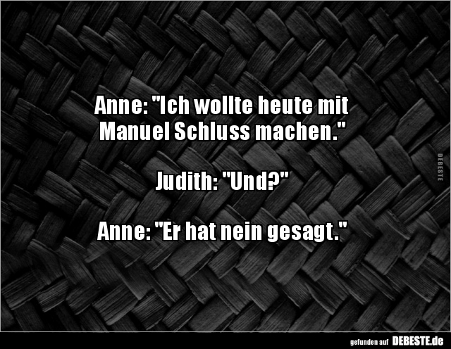 Anne: "Ich wollte heute mit  Manuel Schluss.." - Lustige Bilder | DEBESTE.de