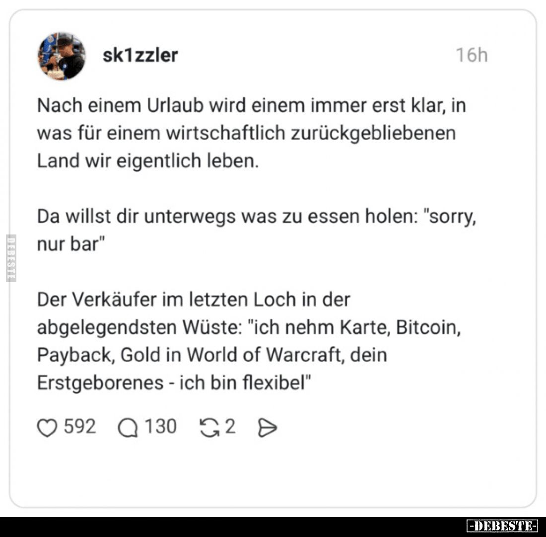Nach einem Urlaub wird einem immer erst klar, in was für einem wirtschaftlich zurückgebliebenen Land wir eigentlich leben.
D...
