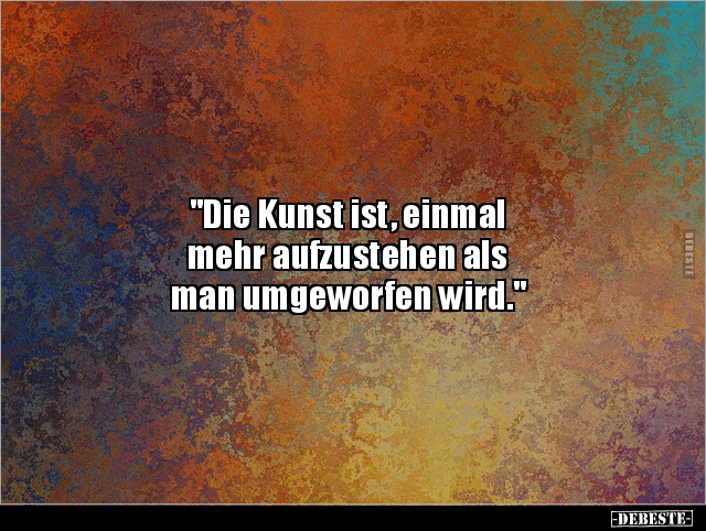 "Die Kunst ist, einmal mehr aufzustehen als man.." - Lustige Bilder | DEBESTE.de