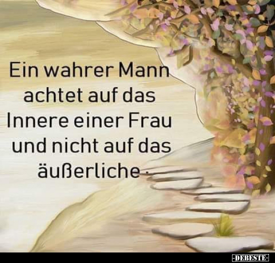 Ein wahrer Man achtet auf das Innere einer Frau..