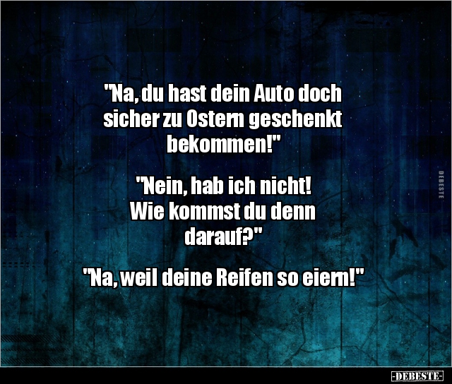 "Na, du hast dein Auto doch sicher zu Ostern geschenkt.." - Lustige Bilder | DEBESTE.de