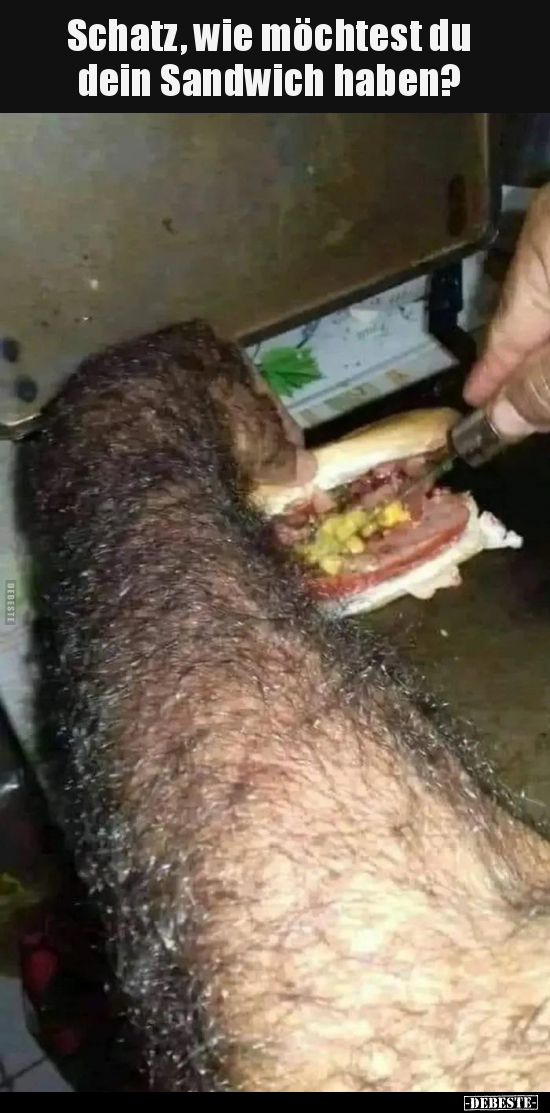 Schatz, wie möchtest du dein Sandwich haben?.. - Lustige Bilder | DEBESTE.de