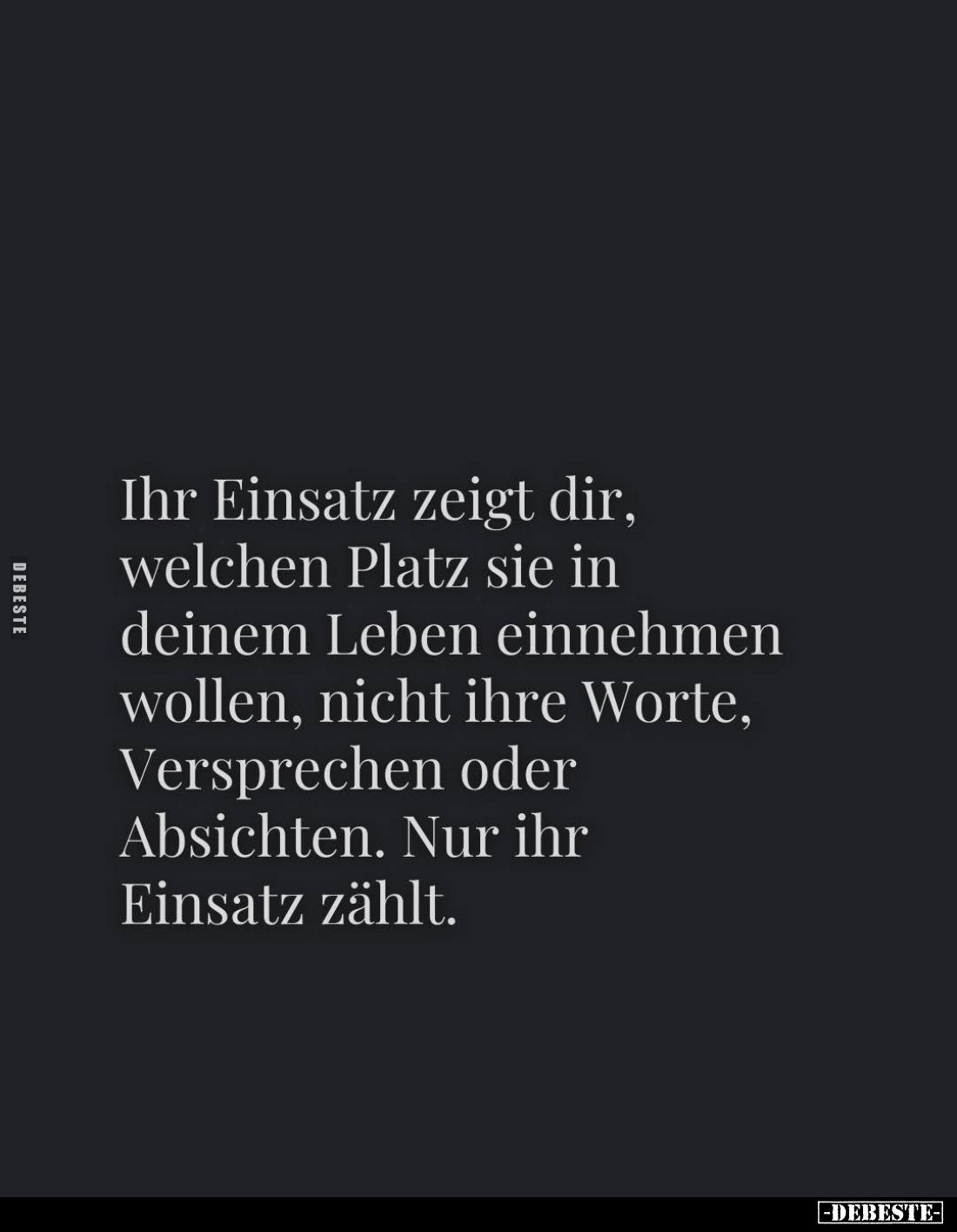 Ihr Einsatz zeigt dir, welchen Platz sie in deinem Leben einnehmen wollen, nicht ihre Worte, Versprechen oder Absichten. Nur ...