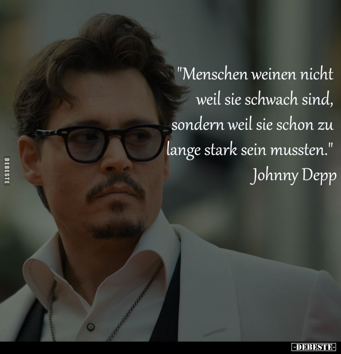 "Menschen weinen nicht weil sie schwach sind, sondern weil sie schon zu lange stark sein mussten."