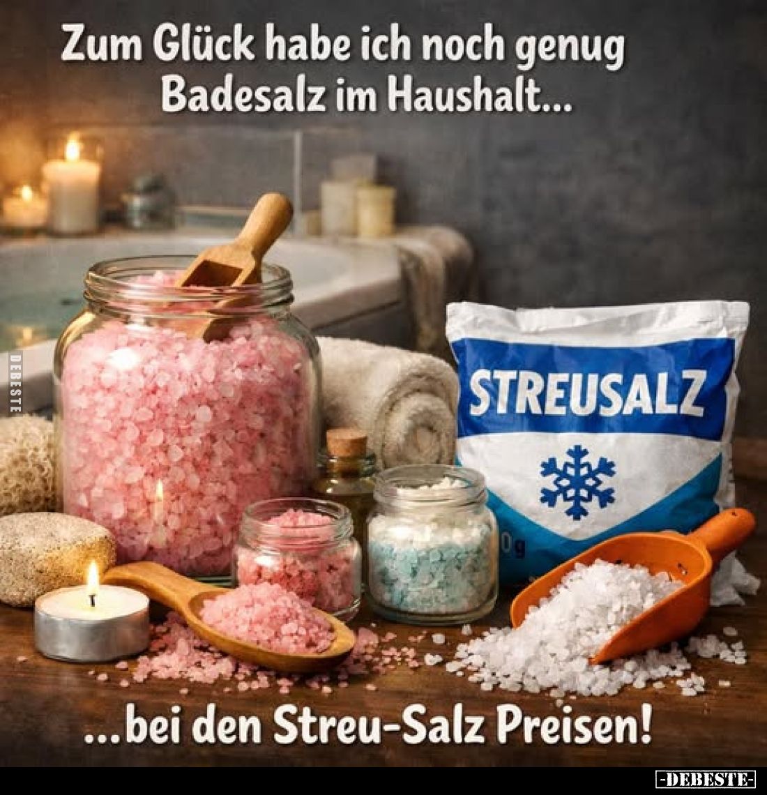 Zum Glück habe ich noch genug Badesalz im Haushalt...

...bei den Streu-Salz Preisen!