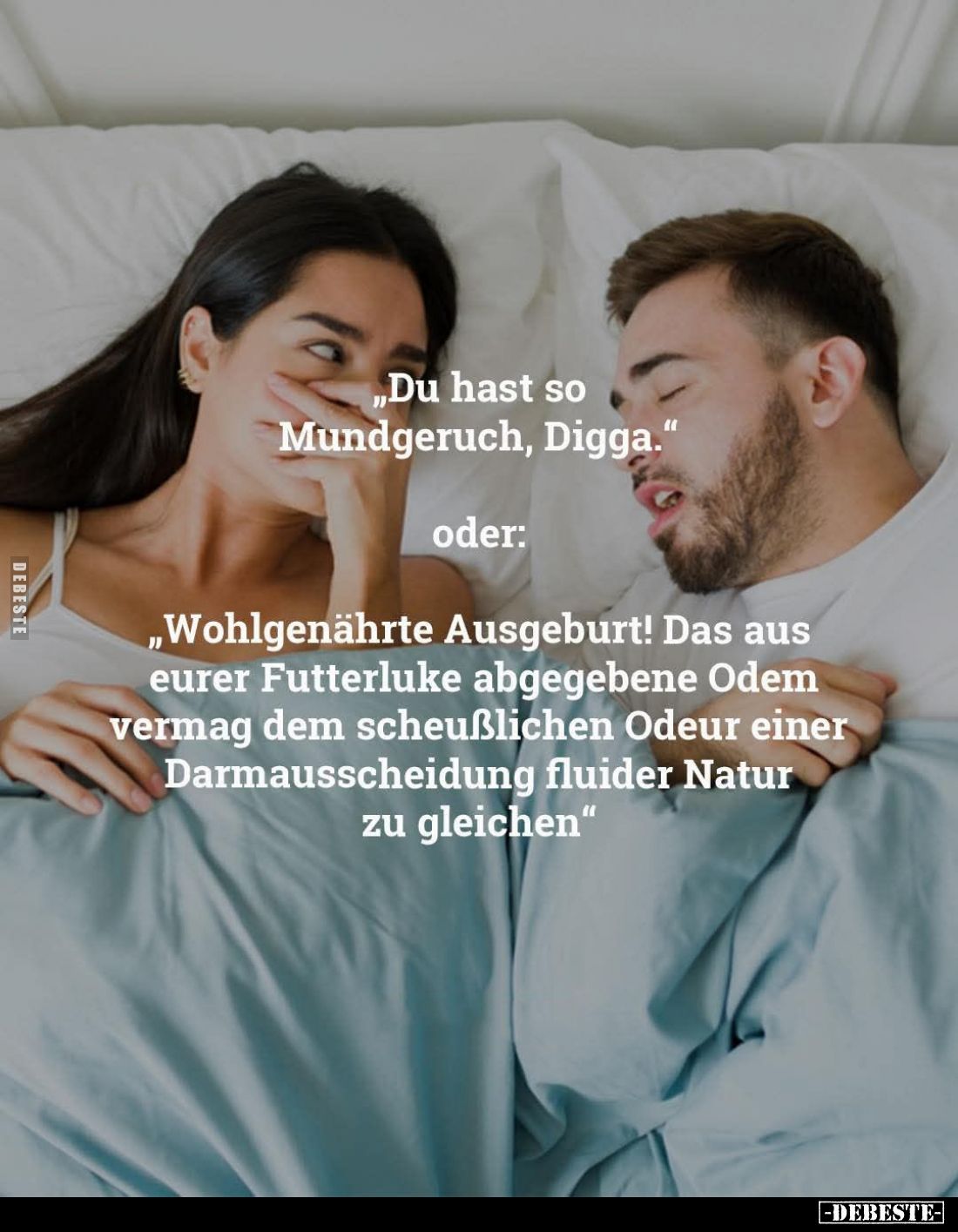 "Du hast so Mundgeruch, Digga." -
oder:
"Wohlgenährte Ausgeburt! Das aus eurer Futterluke abgegebene Odem ve...