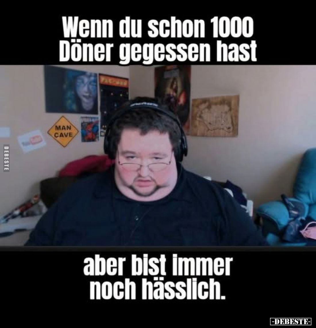 Wenn du schon 1000 Döner gegessen hast
aber bist immer noch hässlich.