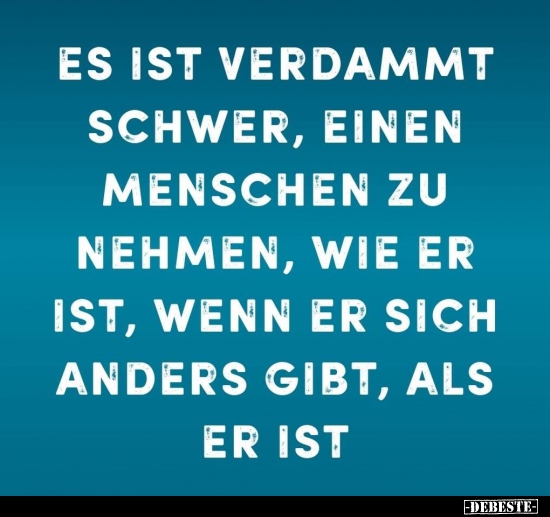 Es ist verdammt schwer, einen Menschen zu nehmen, wie er.. - Lustige Bilder | DEBESTE.de