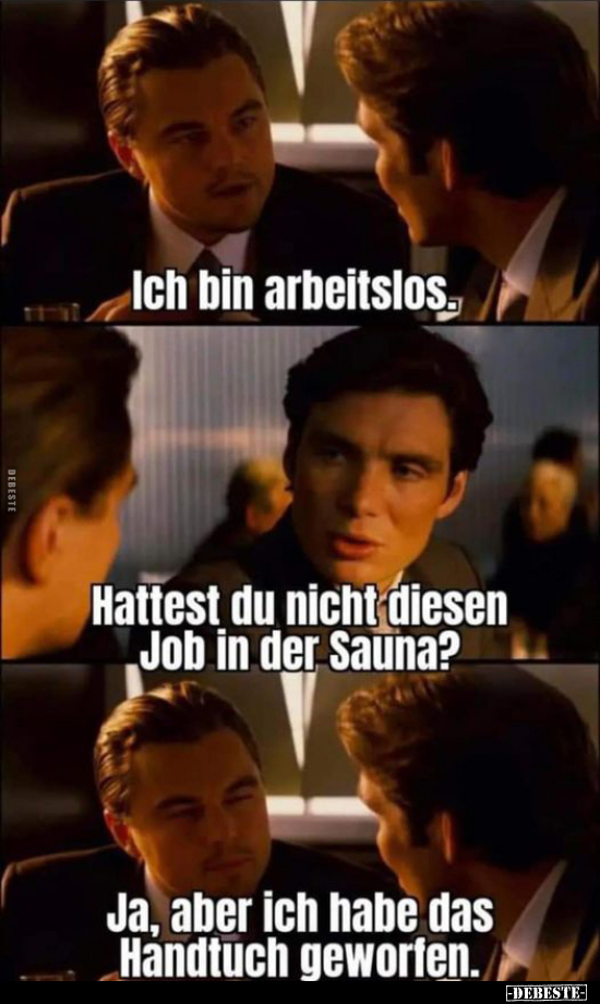 Ich bin arbeitslos Hattest du nicht diesen Job in der Sauna?.. - Lustige Bilder | DEBESTE.de