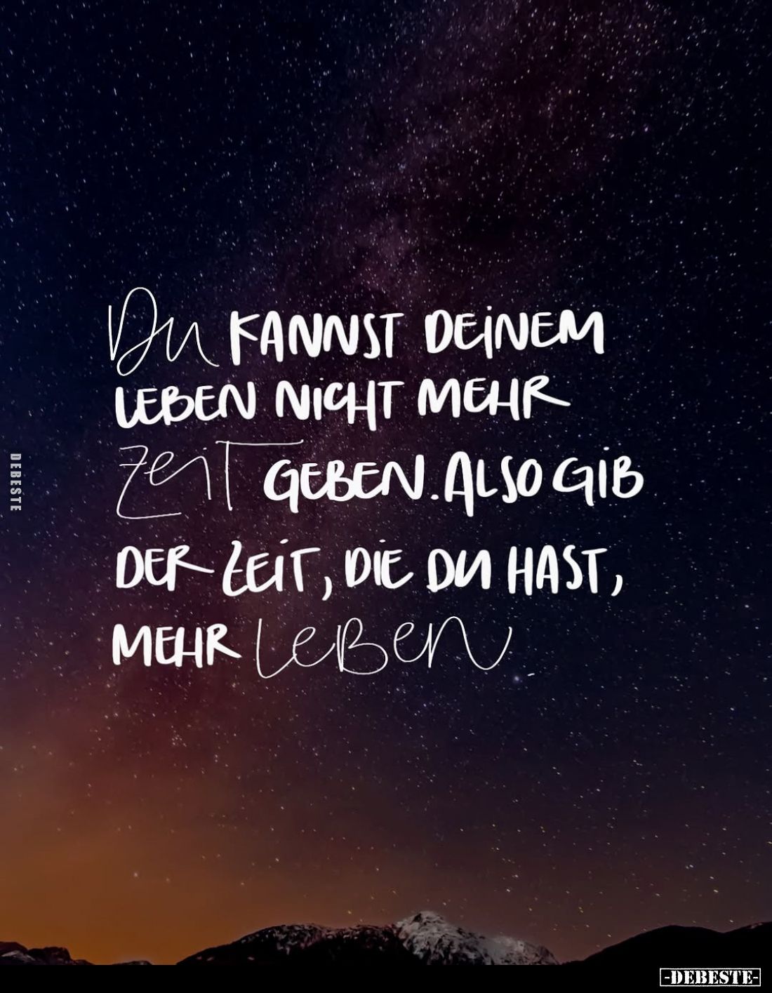 Du kannst deinem Leben nicht mehr Zeit geben. Also gib der Zeit, die du hast, mehr Leben.