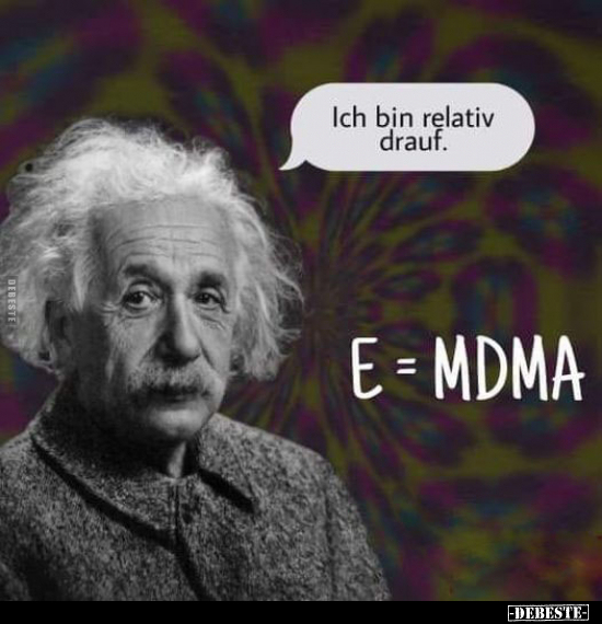 Ich bin relativ drauf. E=MDMA