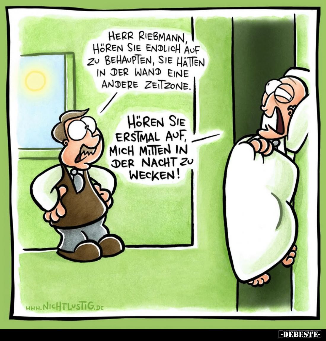 Herr Riebmann, hören sie endlich auf zu behaupten, sie hätten in der Wand eine andere Zeitzone. -
Hören sie erstmal auf, mic...