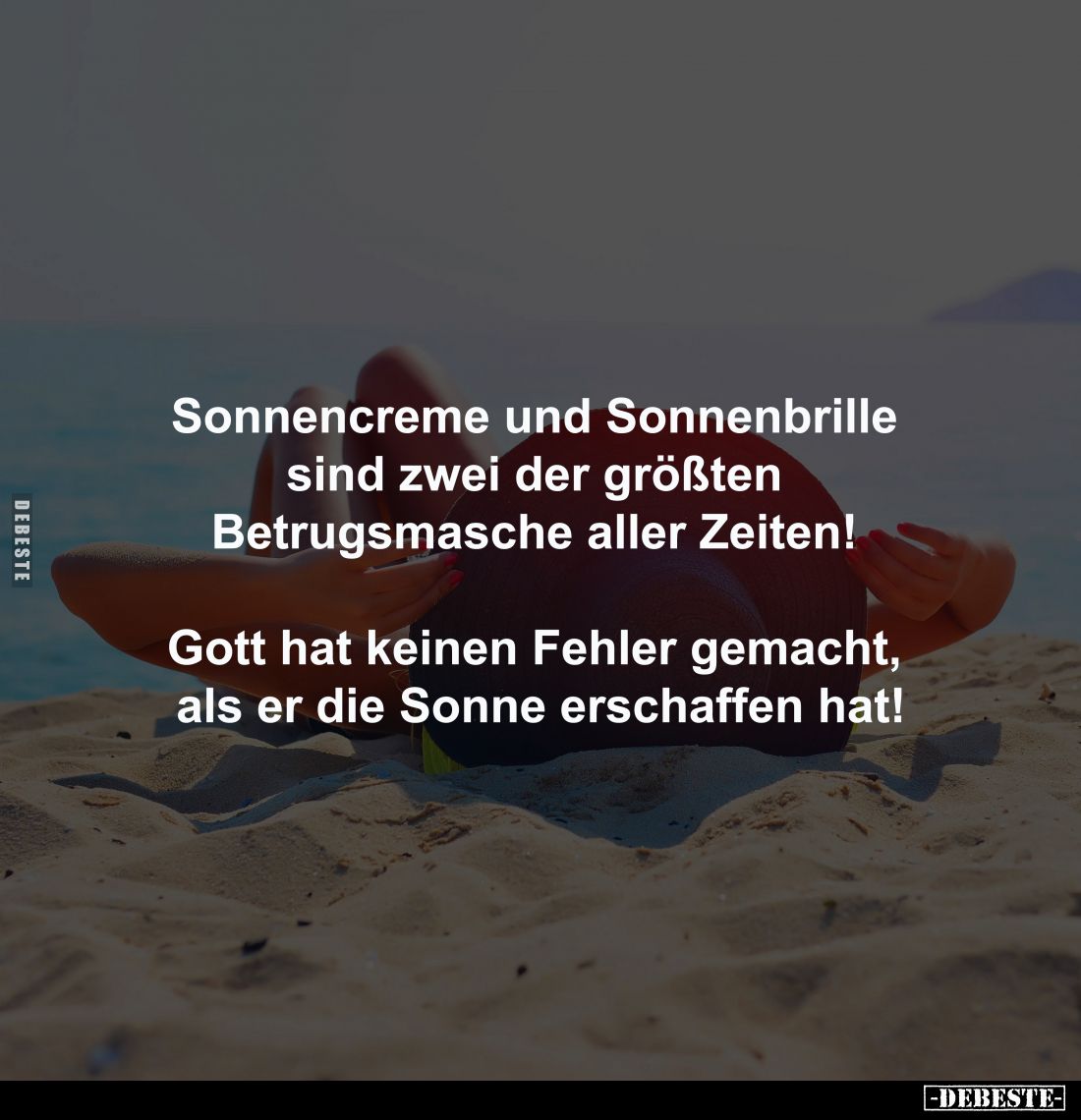 Sonnencreme und Sonnenbrille 
sind zwei der größten 
Betrugsmasche aller Zeiten! 

Gott hat keinen Fehler gemacht, 
als ...