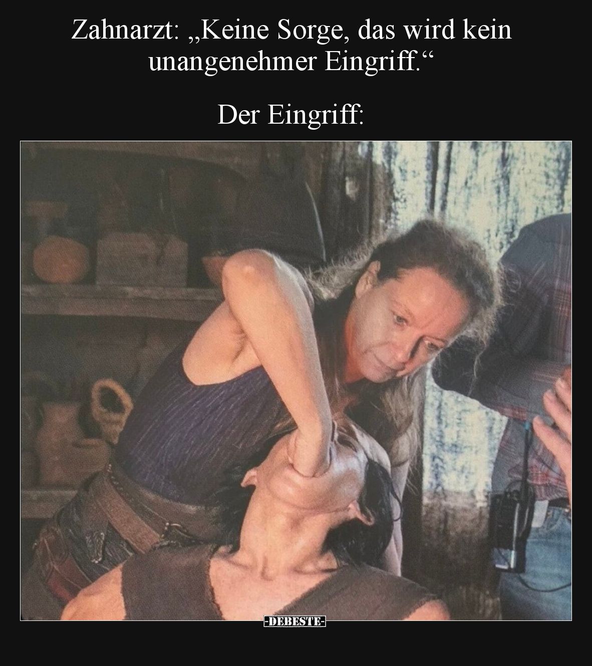 Zahnarzt: „Keine Sorge, das wird kein unangenehmer Eingriff.“

Der Eingriff: