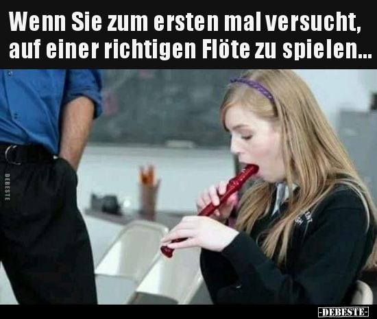 Wenn Sie zum ersten mal versucht, auf einer richtigen Flöte.. - Lustige Bilder | DEBESTE.de