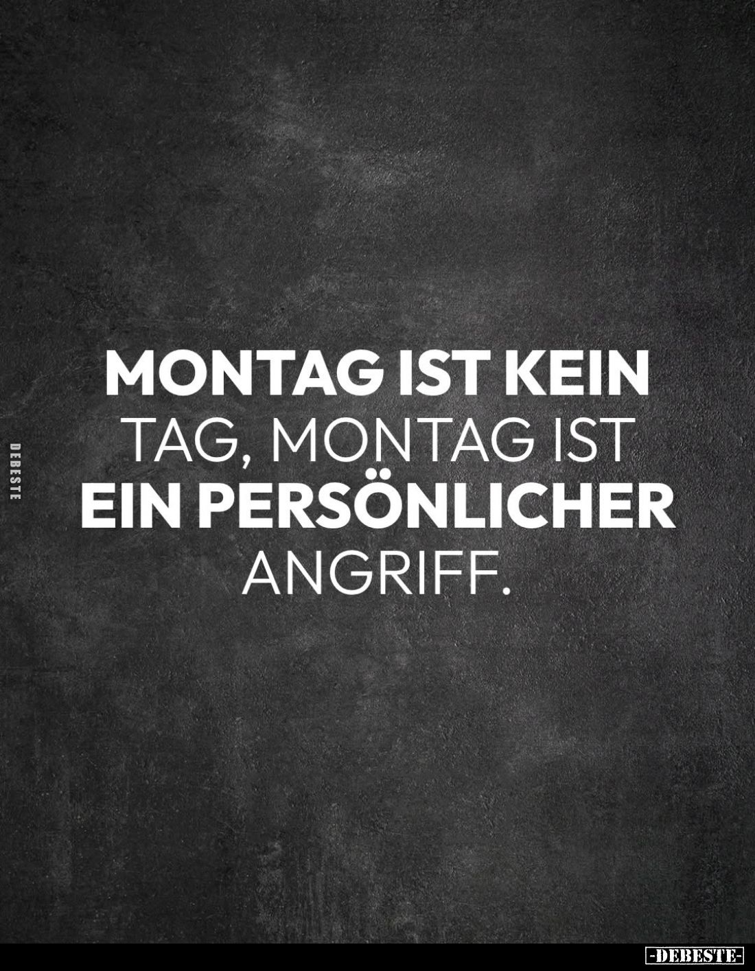 Montag ist kein
Tag, Montag ist ein persönlicher
Angriff.