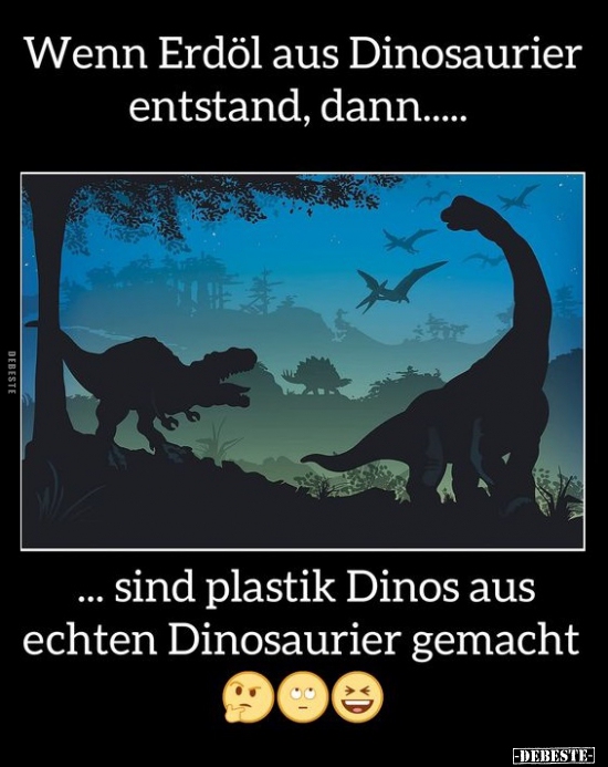 Wenn Erdöl aus Dinosaurier entstand, dann.. - Lustige Bilder | DEBESTE.de