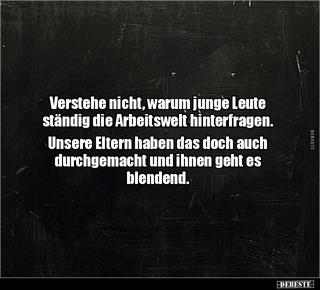 Verstehe nicht, warum junge Leute ständig die Arbeitswelt.. - Lustige Bilder | DEBESTE.de