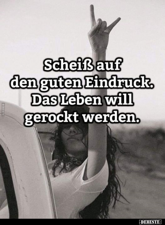 Scheiß auf den guten Eindruck. Das Leben will gerockt.. - Lustige Bilder | DEBESTE.de