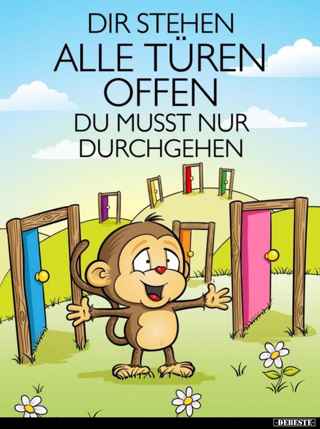 Dir stehen alle Türen offen du musst nur durchgehen.