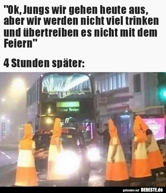 Ok, Jungs wir gehen heute aus, aber wir werden nicht viel..