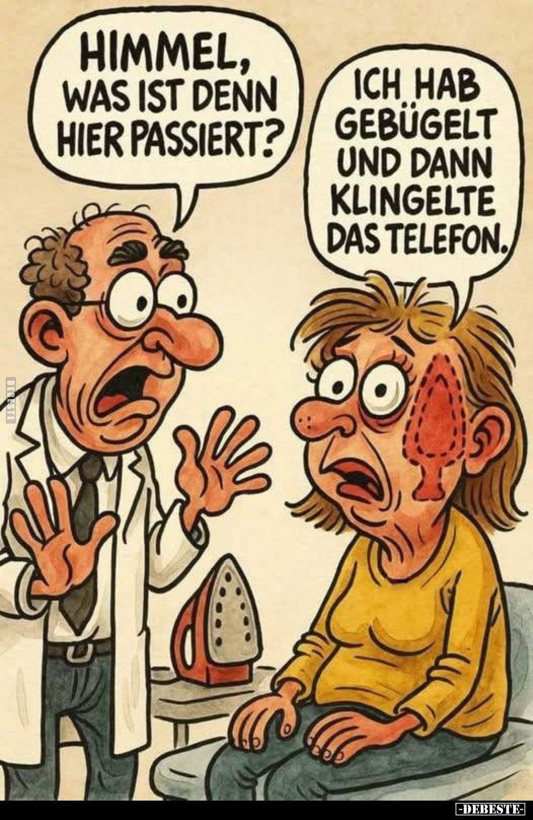 Himmel, was ist denn hier passiert? -
Ich hab gebügelt und dann klingelte das Telefon.