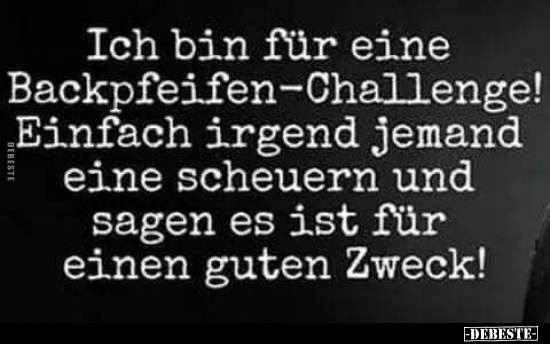 Ich bin für eine Backpfeifen-Challenge!..