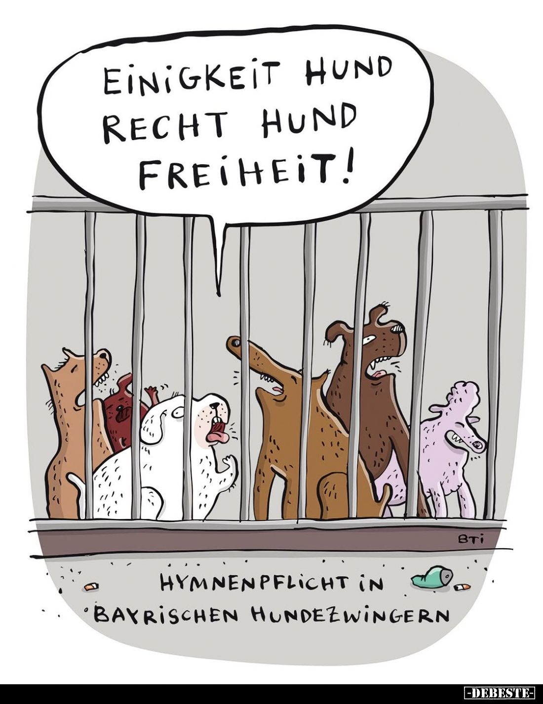 Einigkeit und Recht und Freiheit!
Hymnenpflicht in bayrischen Hundezwingern.