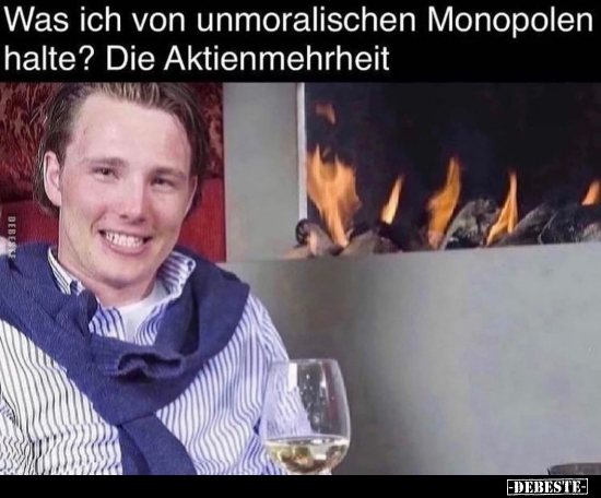 Was ich von unmoralischen Monopolen halte? Die Aktienmehrheit. - Lustige Bilder | DEBESTE.de