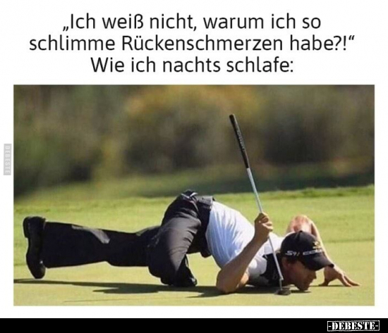 "Ich weiß nicht, warum ich so schlimme Rückenschmerzen.." - Lustige Bilder | DEBESTE.de