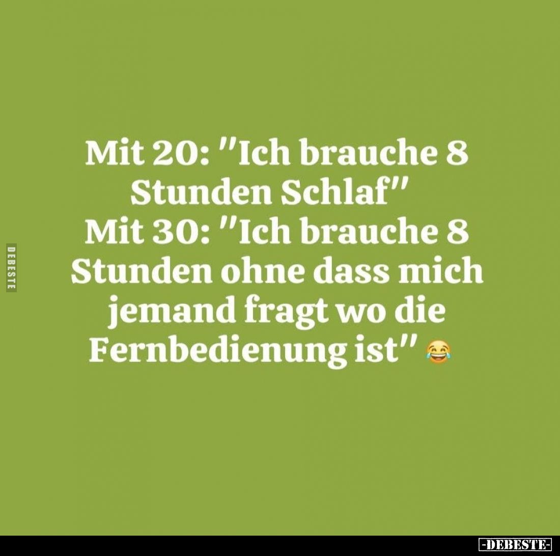 Mit 20: "Ich brauche 8 Stunden Schlaf" - Mit 30: "Ich brauche 8 Stunden ohne dass mich jemand fragt wo die Fer...