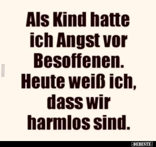 Als Kind hatte ich Angst vor Besoffenen..