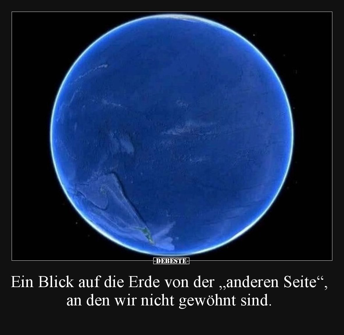 Ein Blick auf die Erde von der „anderen Seite“, an den wir nicht gewöhnt sind.