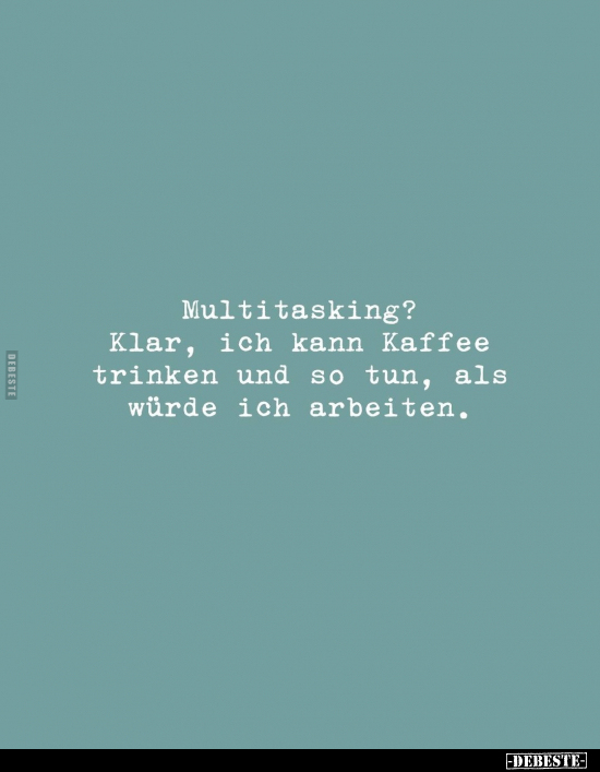 Multitasking? Klar, ich kann Kaffee trinken und so tun.. - Lustige Bilder | DEBESTE.de