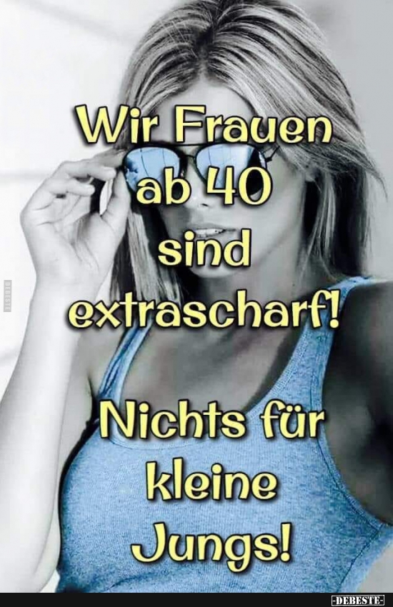 Wir Frauen ab 40 sind extrascharf! - Lustige Bilder | DEBESTE.de