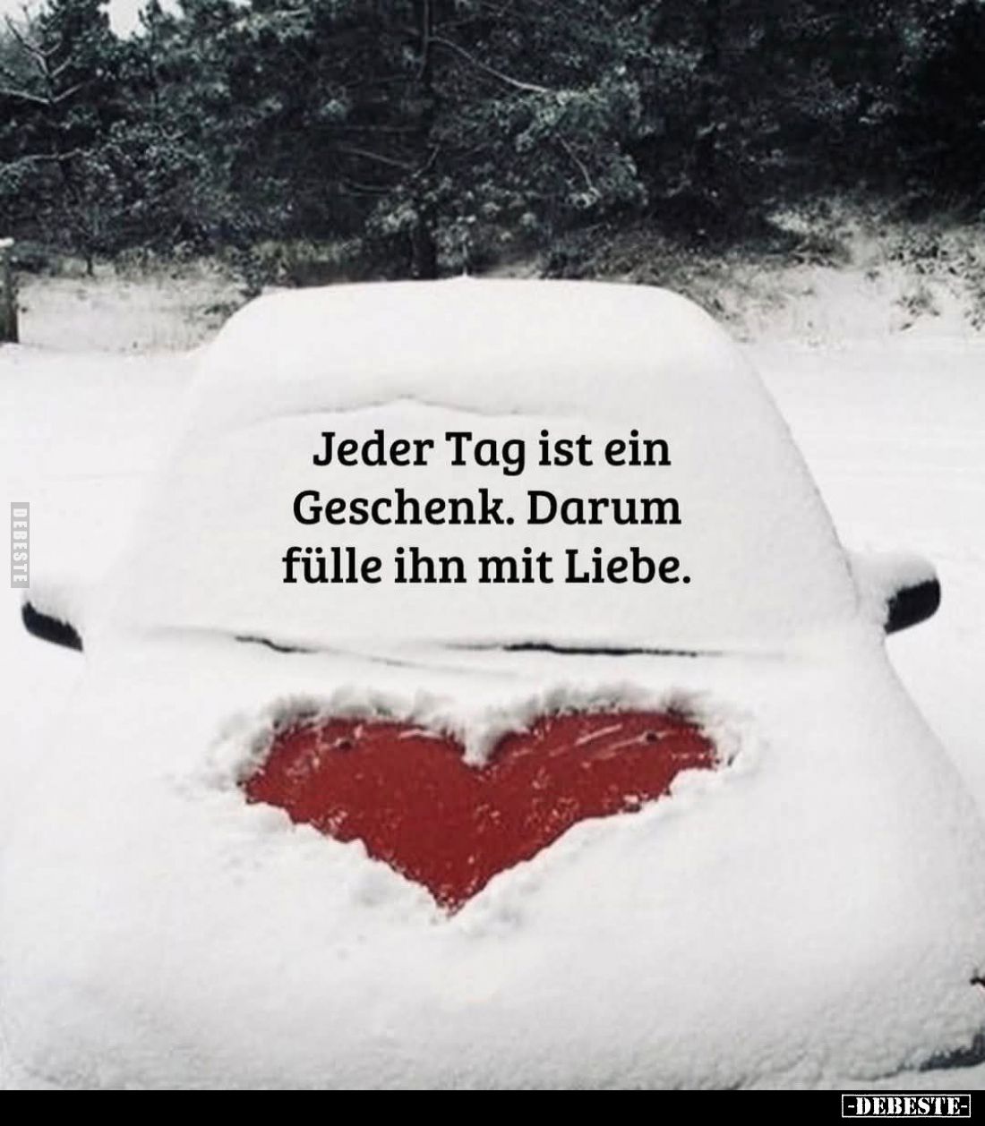 Jeder Tag ist ein Geschenk. Darum fülle ihn mit Liebe.