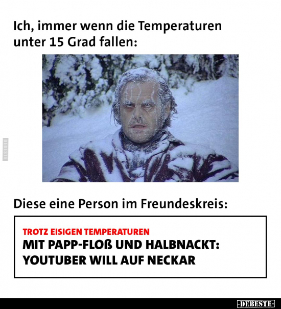 Ich, immer wenn die Temperaturen unter 15 Grad.. - Lustige Bilder | DEBESTE.de