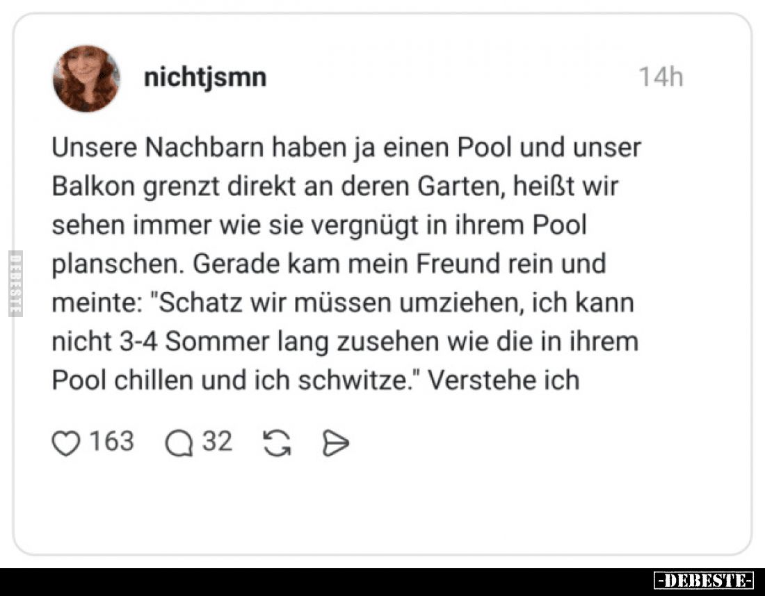 Unsere Nachbarn haben ja einen Pool und unser Balkon grenzt direkt an deren Garten, heißt wir sehen immer wie sie vergnügt in...