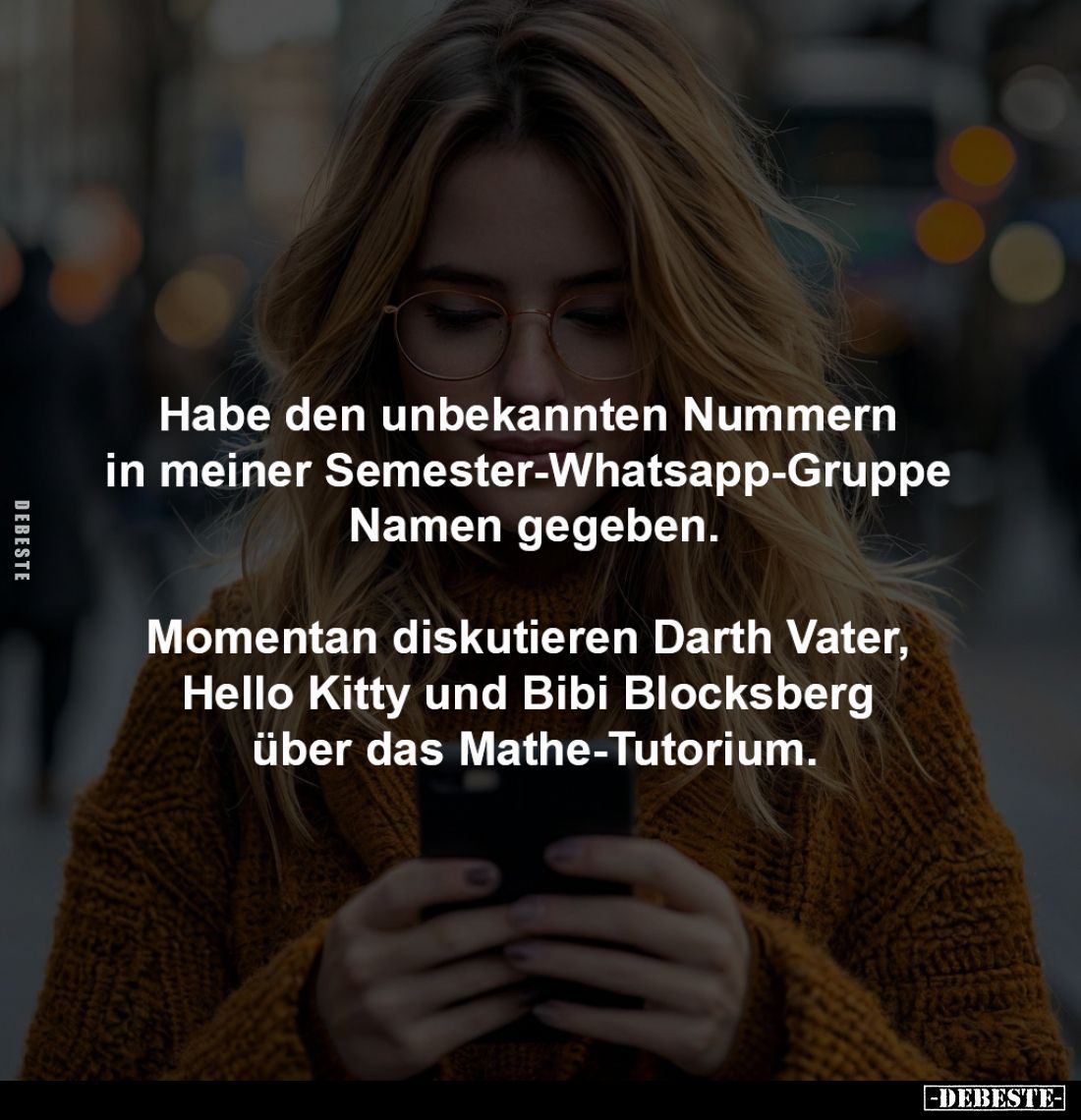 Habe den unbekannten Nummern
in meiner Semester-Whatsapp-Gruppe
Namen gegeben.
Momentan diskutieren Darth Vater,
Hel...