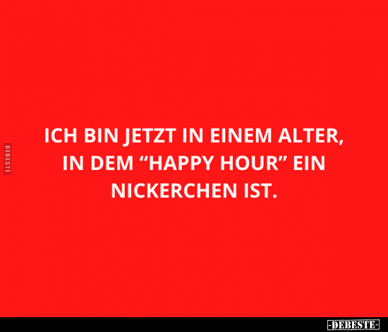 Ich bin jetzt in einem Alter, in dem "Happy Hour" ein.. - Lustige Bilder | DEBESTE.de