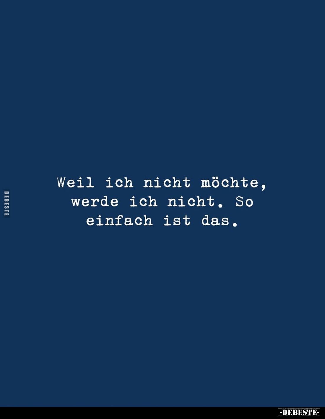 Weil ich nicht möchte, werde ich nicht. So einfach ist das.