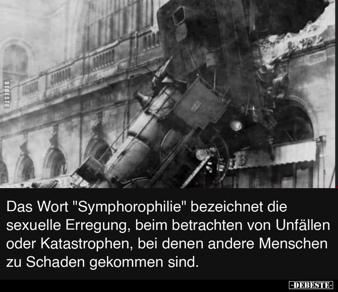 Das Wort "Symphorophilie" bezeichnet die sexuelle Erregung, beim betrachten von Unfällen oder Katastrophen, bei den...