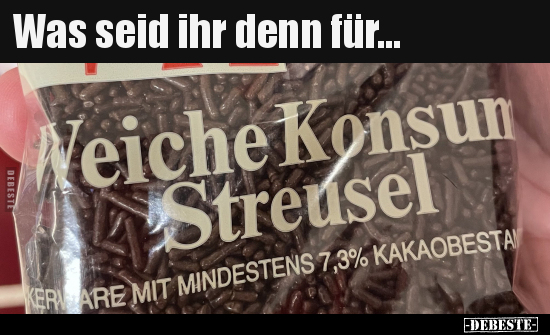 Was seid ihr denn für...