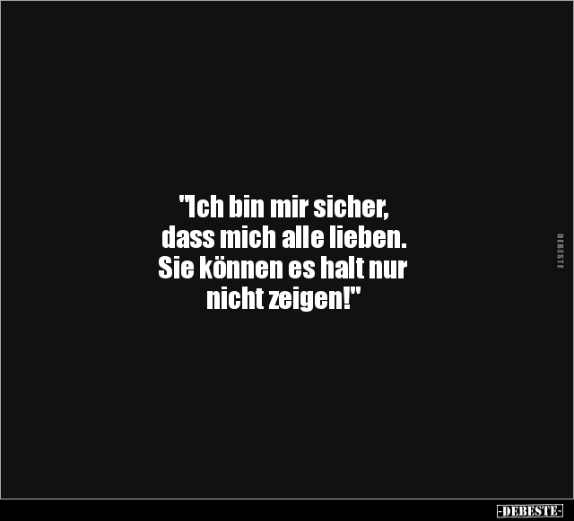 "Ich bin mir sicher, dass mich alle lieben..." - Lustige Bilder | DEBESTE.de