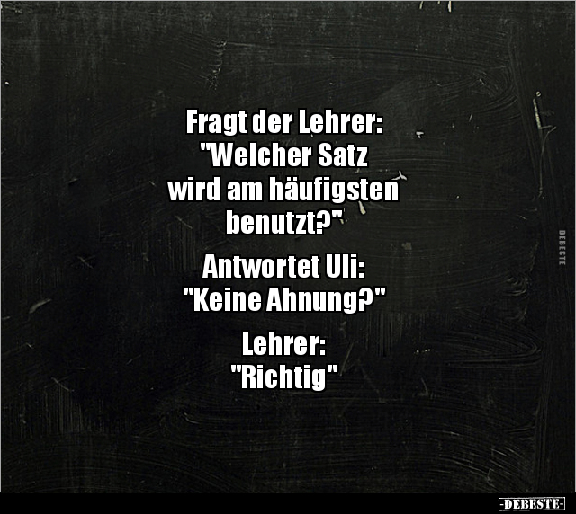 Fragt der Lehrer: "Welcher Satz wird am häufigsten.." - Lustige Bilder | DEBESTE.de