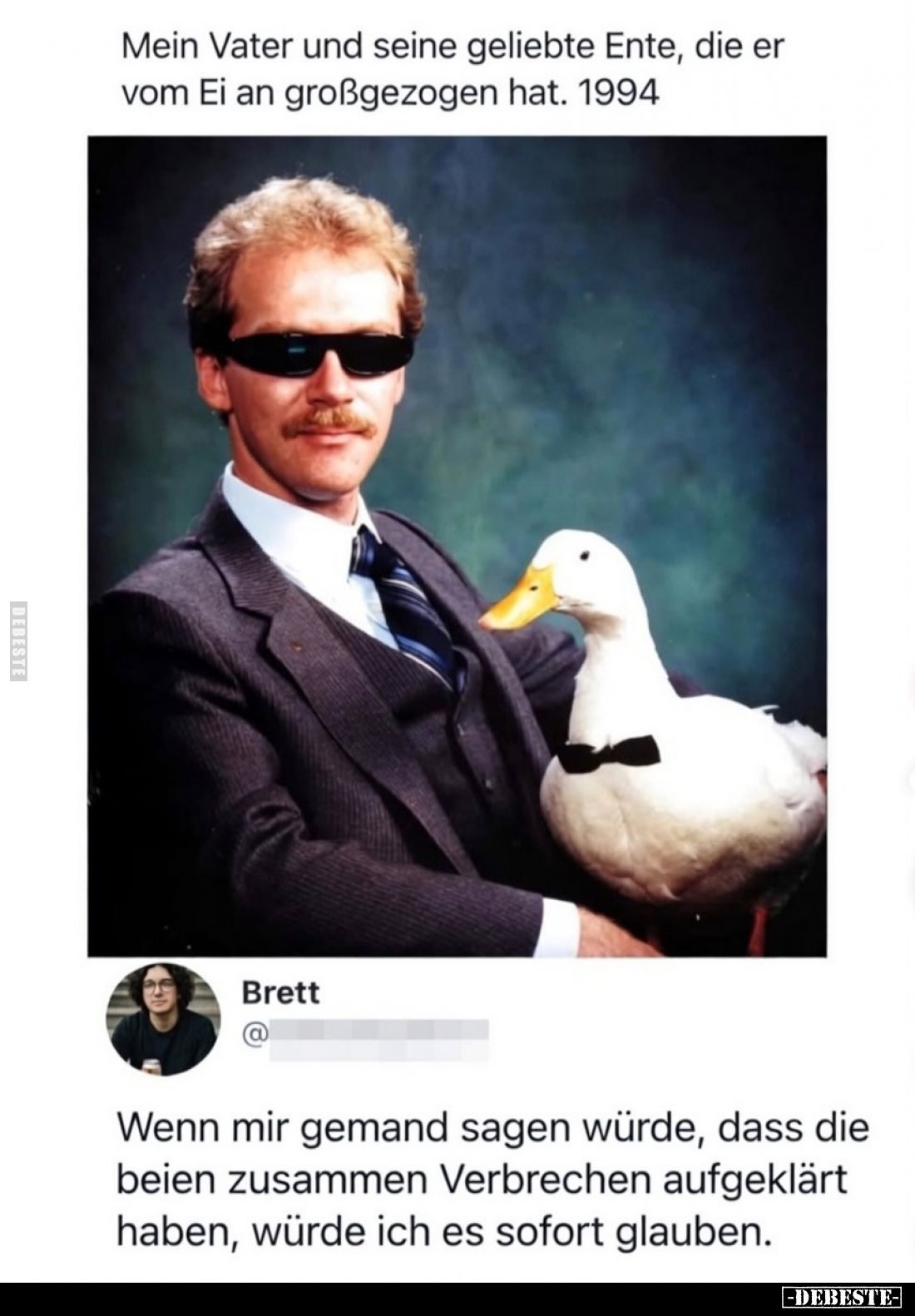 Mein Vater und seine geliebte Ente, die er vom Ei an großgezogen hat. 1994.
- 
Wenn mir jemand sagen würde, dass die beiden...