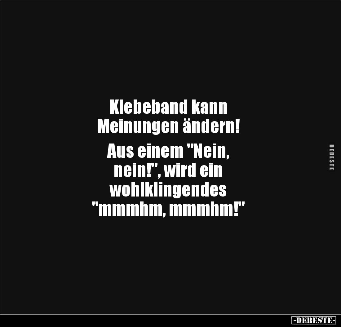 Klebeband kann 
Meinungen ändern!

Aus einem "Nein, 
nein!", wird ein 
wohlklingendes
"mmmhm, mmmhm!&quo...